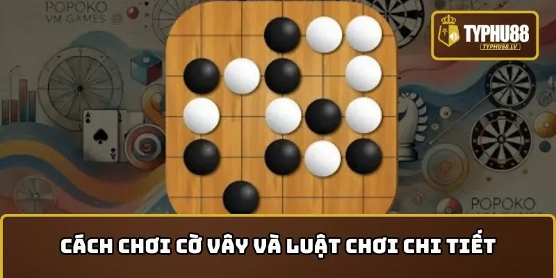 Tìm hiểu cách chơi cờ vây và luật chơi chi tiết