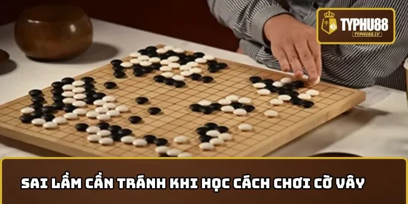 Những sai lầm cần tránh khi học cách chơi cờ vây