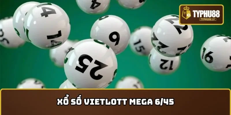 Cách chơi xổ số Vietlott Mega 6/45 chi tiết