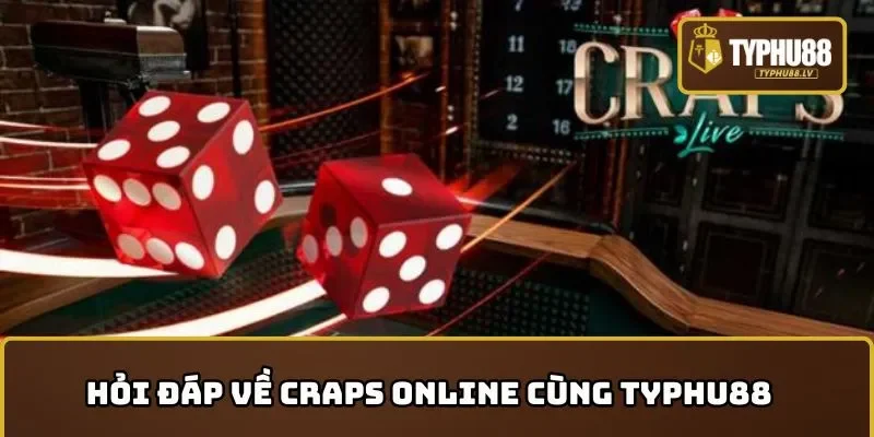 Hỏi đáp về game Craps online tại TYPHU88