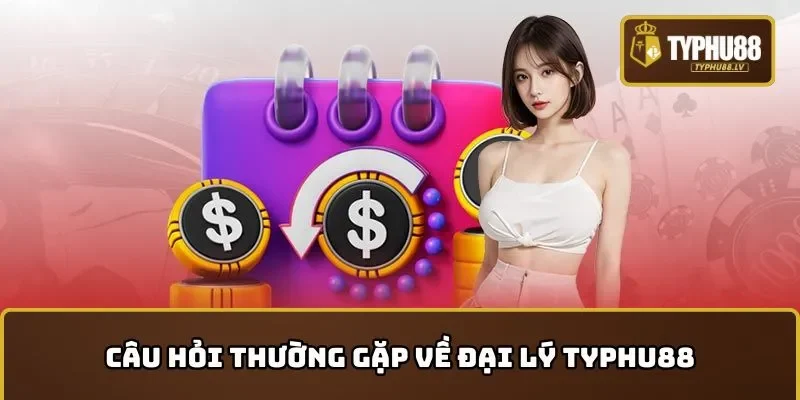 Câu hỏi thường gặp về đại lý TYPHU88
