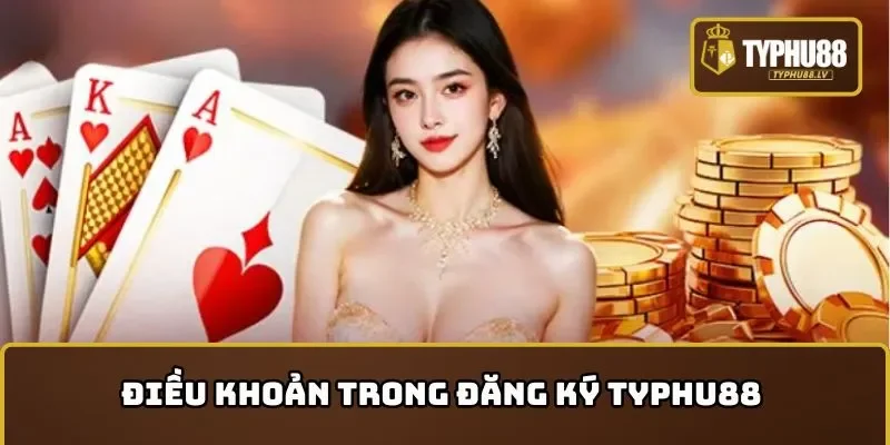 Điều khoản khi đăng ký TYPHU88 cần nắm rõ