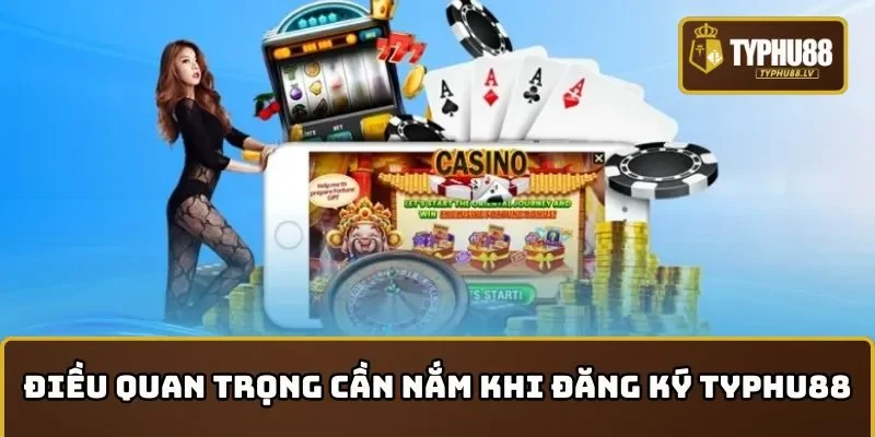 Điều quan trọng cần nắm khi đăng ký TYPHU88
