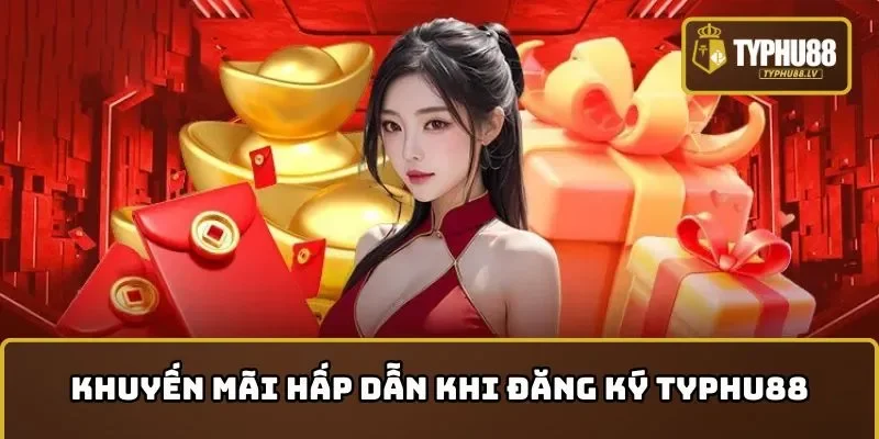 Nhận khuyến mãi hấp dẫn khi thực hiện đăng ký TYPHU88