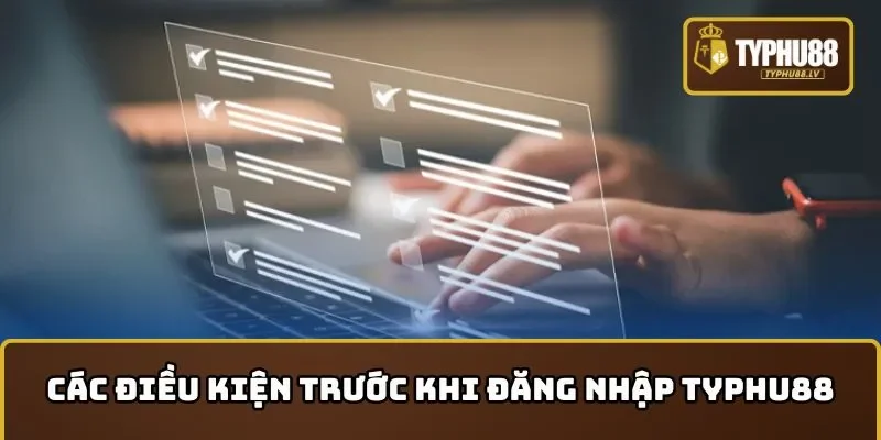 Các điều kiện cần nắm trước khi đăng nhập TYPHU88
