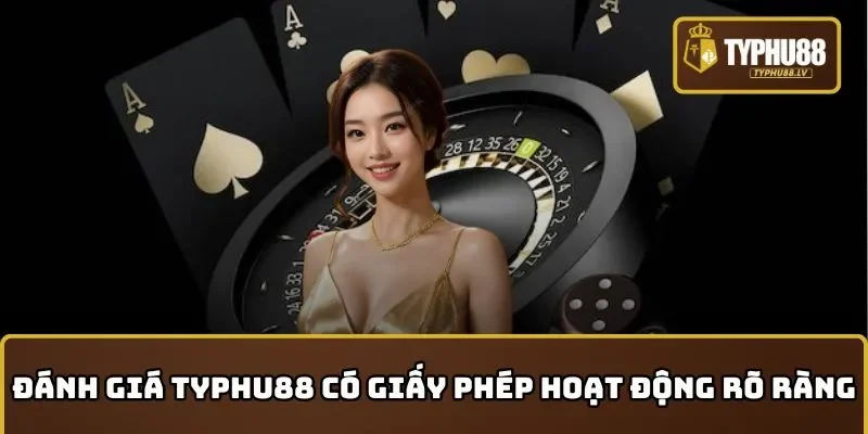 Đánh giá TYPHU88 có giấy phép hoạt động rõ ràng