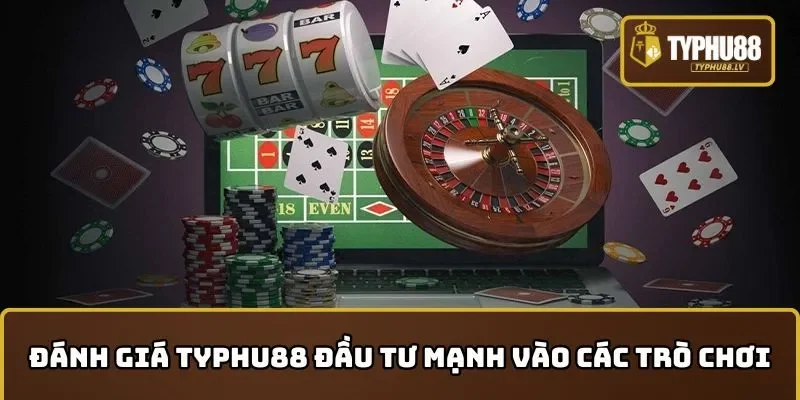 Đánh giá TYPHU88 đầu tư mạnh vào hệ thống trò chơi