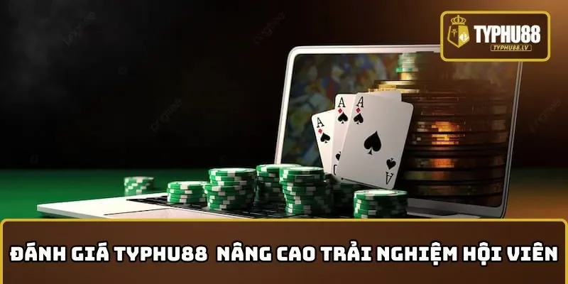 Đánh giá TYPHU88 rất chú trọng nâng cao trải nghiệm hội viên