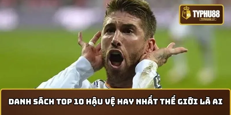 Danh sách top 10 hậu vệ hay nhất thế giới là ai