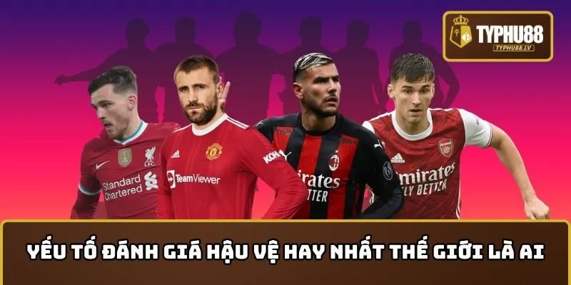 Các yếu tố để đánh giá và công nhận hậu vệ hay nhất thế giới là ai