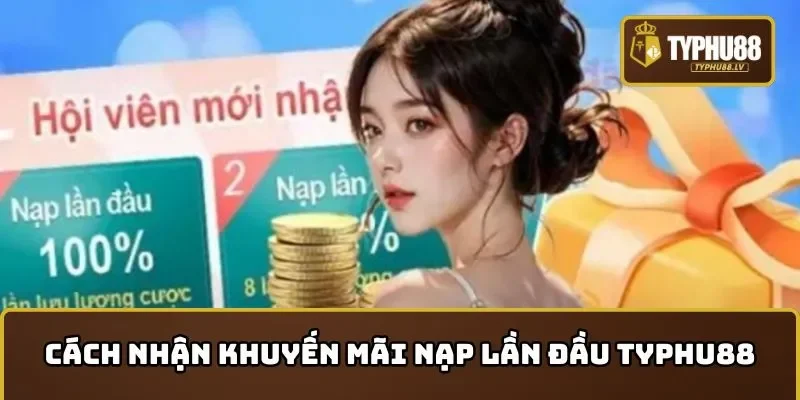 Cách nhận khuyến mãi nạp lần đầu TYPHU88 đơn giản