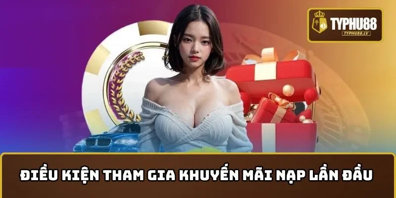 Điều kiện tham gia khuyến mãi nạp lần đầu TYPHU88
