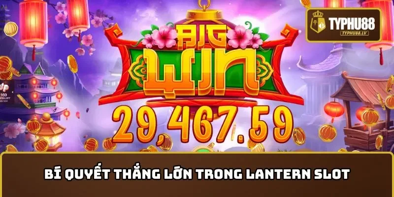 Bí quyết tối ưu hóa cơ hội thắng lớn trong Lantern slot