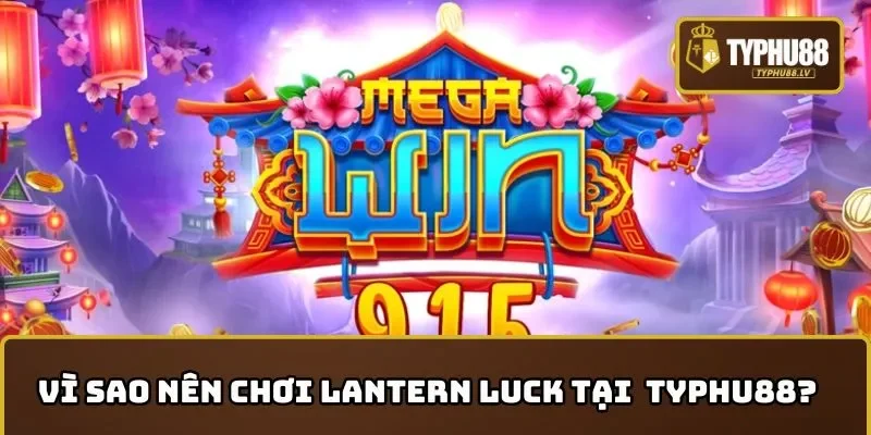 Vì sao nên chơi Lantern Luck tại nhà cái TYPHU88?