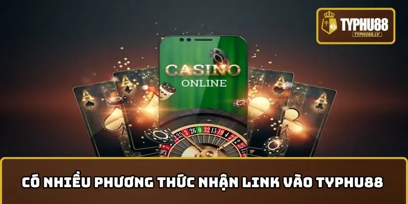 Có nhiều phương thức nhận link vào TYPHU88 