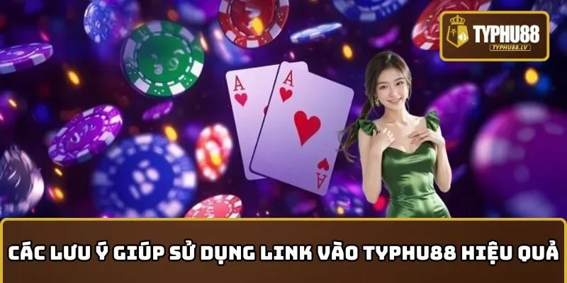Nắm các lưu ý để sử dụng link vào TYPHU88 hiệu quả
