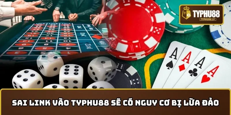 Truy cập sai link vào TYPHU88 sẽ có nguy cơ bị lừa đảo
