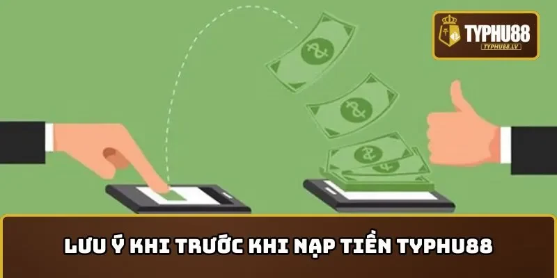 Lưu ý cần nắm trong quá trình nạp tiền TYPHU88