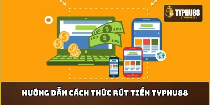Hướng dẫn cách thức rút tiền TYPHU88 hiệu quả