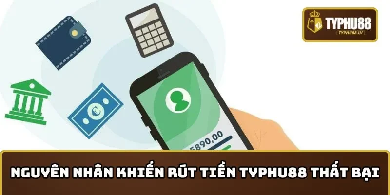 Nguyên nhân làm quy trình rút tiền TYPHU88 thất bại