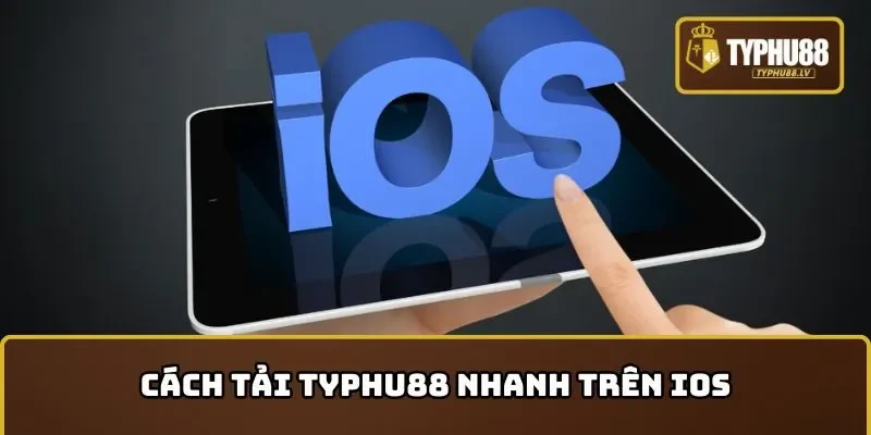 Cách tải app TYPHU88 nhanh trên hệ iOS