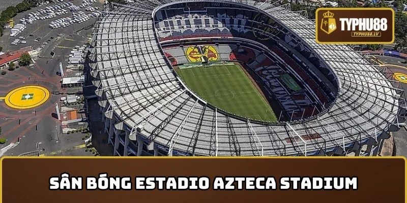 Top 5 sân bóng đá lớn nhất thế giới - Estadio Azteca Stadium
