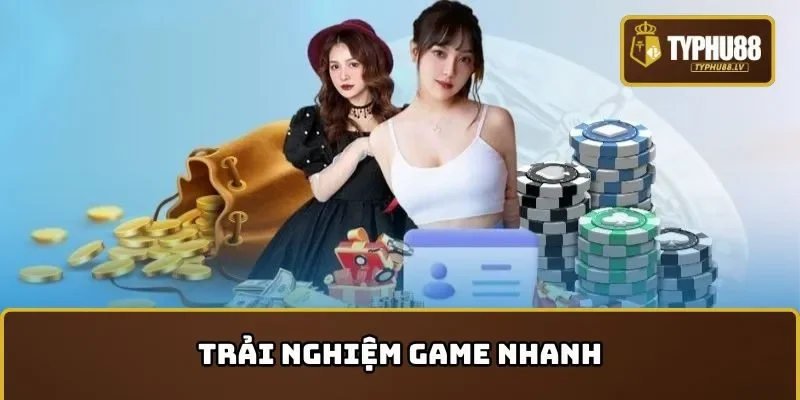 Trải nghiệm game nhanh tại TYPHU88