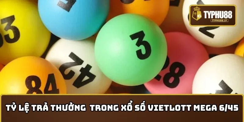 Tỷ lệ thưởng trong Xổ số Mega 6/45 và cách chơi