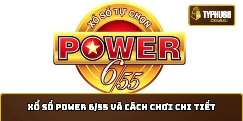 Xổ số Power 6/55 và cách chơi đúng luật