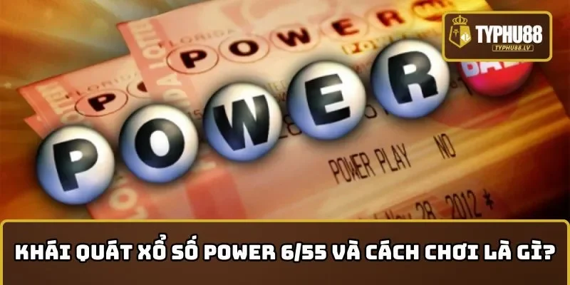 Khái quát Xổ số Power 6/55 và cách chơi là gì?