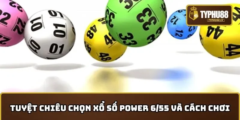 Tuyệt chiệu chọn Xổ số Power 6/55 và cách chơi hiệu quả trúng jackpot
